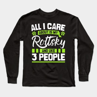 All I Care About Is My Rottsky And Like 3 People Long Sleeve T-Shirt